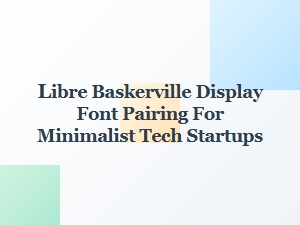 Libre Baskerville Pairings for Minimalist Tech Startups