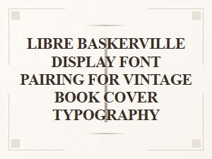 Libre Baskerville Pairings for Vintage Book Covers