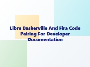 Libre Baskerville and Fira Code for Developer Docs