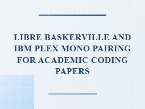 Libre Baskerville and Ibm Plex Mono for Academic Coding Papers