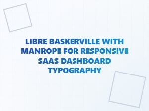 Libre Baskerville and Manrope for Saas Dashboards