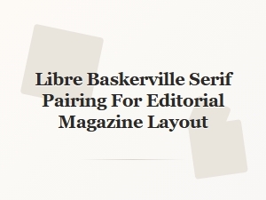 Libre Baskerville Paired for Editorial Magazine Layout